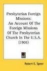 Presbyterian Foreign Missions An Account Of The Foreign Missions Of The Presbyterian Church In The USA