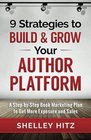 9 Strategies to BUILD and GROW Your Author Platform A StepbyStep Book Marketing Plan to Get More Exposure and Sales