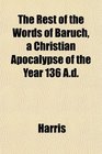 The Rest of the Words of Baruch a Christian Apocalypse of the Year 136 Ad