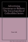 Advertising Giveaways to Baskets The Encyclopedia of Collectibles Series