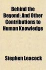 Behind the Beyond And Other Contributions to Human Knowledge