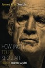 How  to Be Secular Reading Charles Taylor