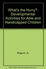 What's the Hurry Developmental Activities for Able and Handicapped Children