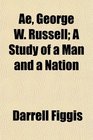 Ae George W Russell A Study of a Man and a Nation
