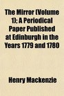 The Mirror  A Periodical Paper Published at Edinburgh in the Years 1779 and 1780