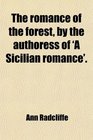 The romance of the forest by the authoress of 'A Sicilian romance'