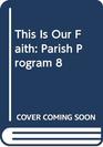 This Is Our Faith Parish Program 8