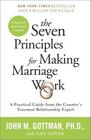 The Seven Principles for Making Marriage Work A Practical Guide from the Country's Foremost Relationship Expert