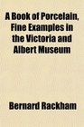 A Book of Porcelain Fine Examples in the Victoria and Albert Museum