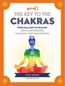The Key to the Chakras From Balance to Healing Advice and Exercises to Unlock Your True Potential