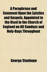 A Paraphrase and Comment Upon the Epistles and Gospels Appointed to the Used in the Church of England on All Sundays and HolyDays Throughout