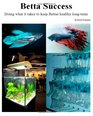 Betta Success: Doing what it takes to keep Bettas healthy long-term (Successful Aquariums) (Volume 2)