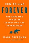 How to Live Forever The Enduring Power of Connecting the Generations