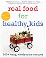 Real Food for Healthy Kids 200 Easy Wholesome Recipes