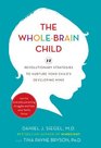 The WholeBrain Child 12 Revolutionary Strategies to Nurture Your Child's Developing Mind Survive Everyday Parenting Struggles and Help Your Family Thrive