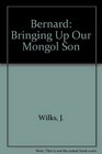Bernard Bringing Up Our Mongol Son