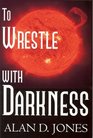To Wrestle With Darkness