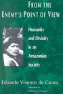 From the Enemy's Point of View  Humanity and Divinity in an Amazonian Society