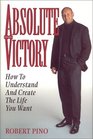 Absolute Victory  How to Understand and Create the Life You Want