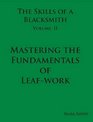 The Skills of a Blacksmith: v.2: Mastering the Fundamentals of Leaf-work