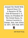 Around The World With General Grant V2 A Narrative Of The Visit Of General U S Grant ExPresident Of The United States To Various Countries In Europe Asia And Africa In 1877 1878 And 1879