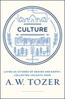 Culture: Living as Citizens of Heaven and Earth¿Collected Insights from A.W. Tozer