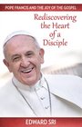 Pope Francis and the Joy of the Gospel Rediscovering the Heart of a Disciple