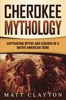 Cherokee Mythology: Captivating Myths and Legends of a Native American Tribe