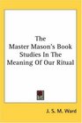 The Master Mason's Book Studies In The Meaning Of Our Ritual