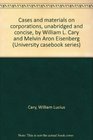 Cases and materials on corporations unabridged and concise by William L Cary and Melvin Aron Eisenberg
