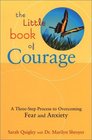 The Little Book of Courage A ThreeStep Process to Overcoming Fear and Anxiety