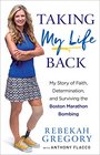 Taking My Life Back My Story of Faith Determination and Surviving the Boston Marathon Bombing