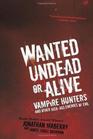 Wanted Undead or Alive Vampire Hunters and Other KickAss Enemies of Evil