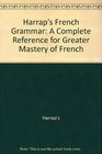 Harrap's French Grammar A Complete Reference for Greater Mastery of French