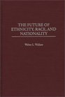 The Future of Ethnicity Race and Nationality