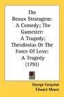 The Beaux Stratagem A Comedy The Gamester A Tragedy Theodosius Or The Force Of Love A Tragedy
