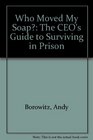 Who Moved My Soap The CEO's Guide to Surviving in Prison