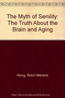 The Myth of Senility The Truth About the Brain and Aging