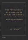 The Prosecution and Defense of Public Corruption The Law and Legal Strategies