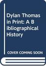 Dylan Thomas in print A bibliographical history