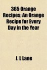 365 Orange Recipes An Orange Recipe for Every Day in the Year