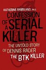 Confession of a Serial Killer The Untold Story of Dennis Rader the BTK Killer