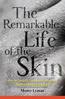 The Remarkable Life of the Skin An Intimate Journey Across Our Largest Organ