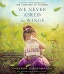 We Never Asked for Wings A Novel