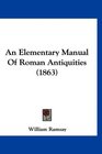 An Elementary Manual Of Roman Antiquities