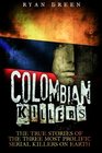Colombian Killers The True Stories of the Three Most Prolific Serial Killers on Earth