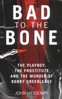 Bad to the Bone The Playboy the Prostitute and the Murder of Bobby Greenlease