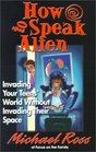How to Speak Alien: Invading Your Teens' World Without Invading Their Space