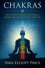 Chakras How to Activate and Balance Your Chakras to Strengthen Your Character and Live a Better Life