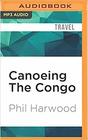 Canoeing The Congo First Source to Sea Descent of the Congo River